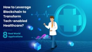 how-to-leverage-blockchain-to-transform-tech-enabled-healthcare-8-real-world-applications