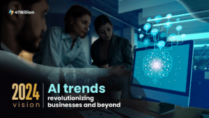 2024 Vision: AI Trends Revolutionizing Businesses and Beyond 47billion